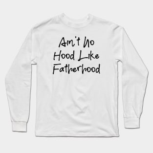 I Ain't No Hood Like Fatherhood - Fathers Day Cool Gift For Dad, Dad Birthday Gift Long Sleeve T-Shirt